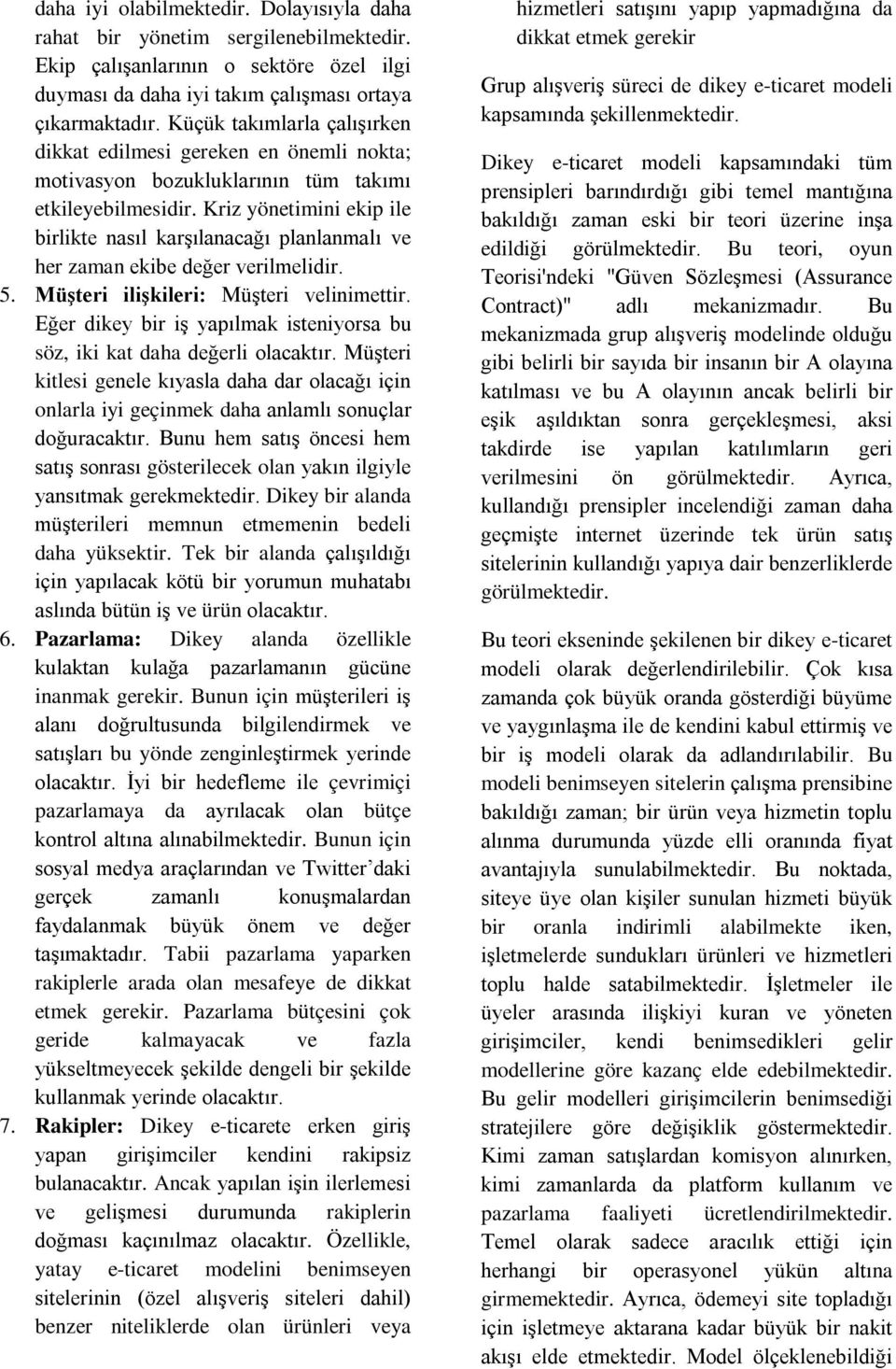 Kriz yönetimini ekip ile birlikte nasıl karşılanacağı planlanmalı ve her zaman ekibe değer verilmelidir. 5. Müşteri ilişkileri: Müşteri velinimettir.