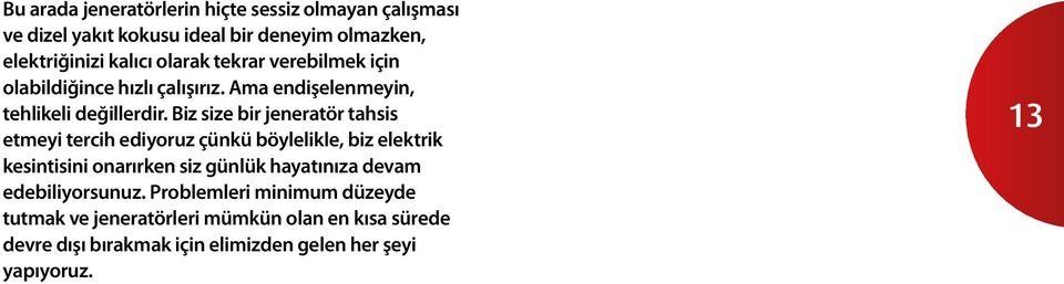 Biz size bir jeneratör tahsis etmeyi tercih ediyoruz çünkü böylelikle, biz elektrik kesintisini onarırken siz günlük hayatınıza