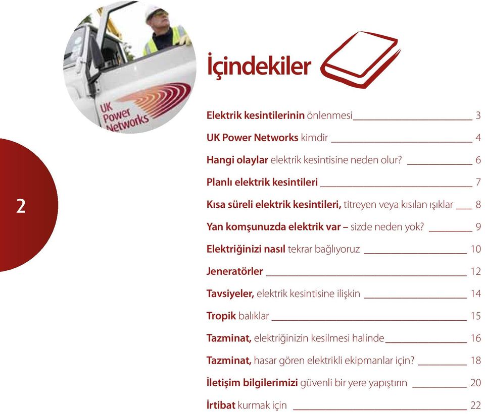 yok? 9 Elektriğinizi nasıl tekrar bağlıyoruz 10 Jeneratörler 12 Tavsiyeler, elektrik kesintisine ilişkin 14 Tropik balıklar 15 Tazminat,