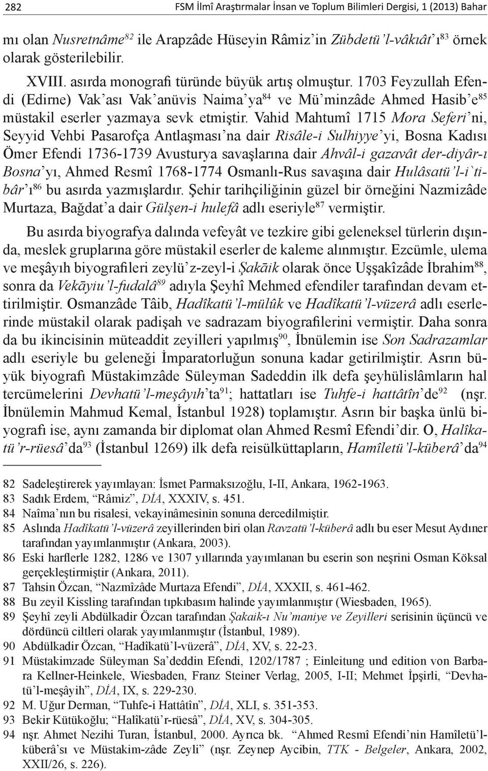 Vahid Mahtumî 1715 Mora Seferi ni, Seyyid Vehbi Pasarofça Antlaşması na dair Risâle-i Sulhiyye yi, Bosna Kadısı Ömer Efendi 1736-1739 Avusturya savaşlarına dair Ahvâl-i gazavât der-diyâr-ı Bosna yı,