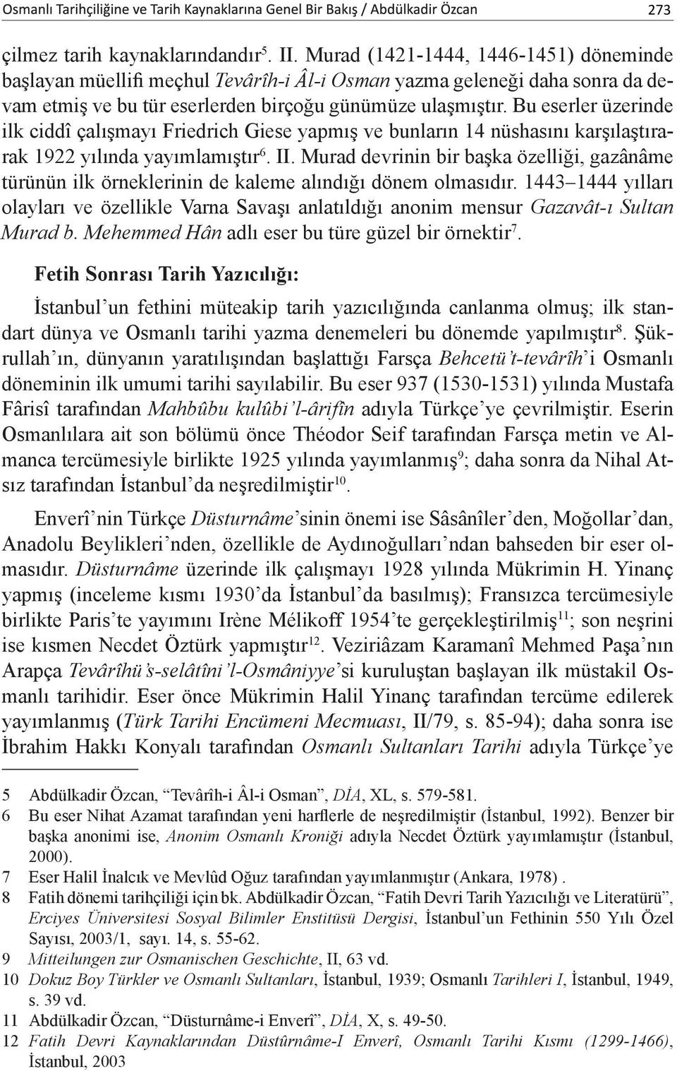 Bu eserler üzerinde ilk ciddî çalışmayı Friedrich Giese yapmış ve bunların 14 nüshasını karşılaştırarak 1922 yılında yayımlamıştır 6. II.