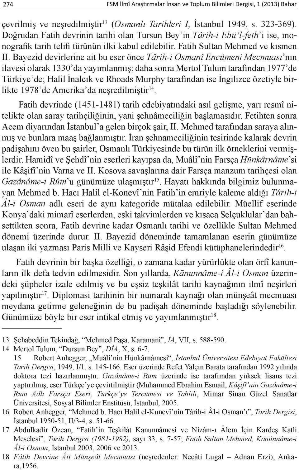 Bayezid devirlerine ait bu eser önce Târih-i Osmanî Encümeni Mecmuası nın ilavesi olarak 1330 da yayımlanmış; daha sonra Mertol Tulum tarafından 1977 de Türkiye de; Halil İnalcık ve Rhoads Murphy