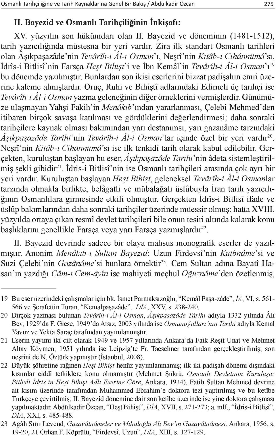 dönemde yazılmıştır. Bunlardan son ikisi eserlerini bizzat padişahın emri üzerine kaleme almışlardır.