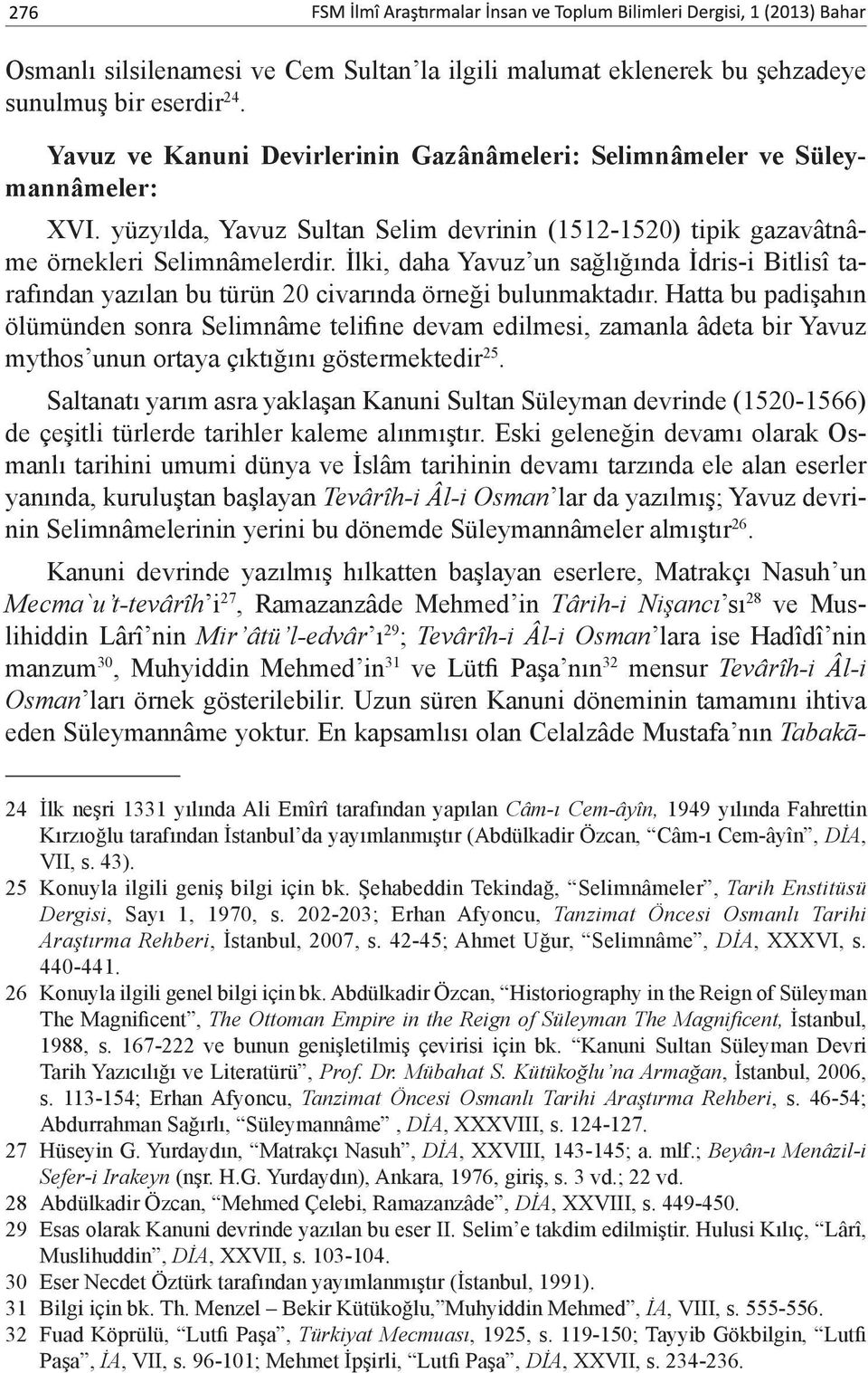 İlki, daha Yavuz un sağlığında İdris-i Bitlisî tarafından yazılan bu türün 20 civarında örneği bulunmaktadır.