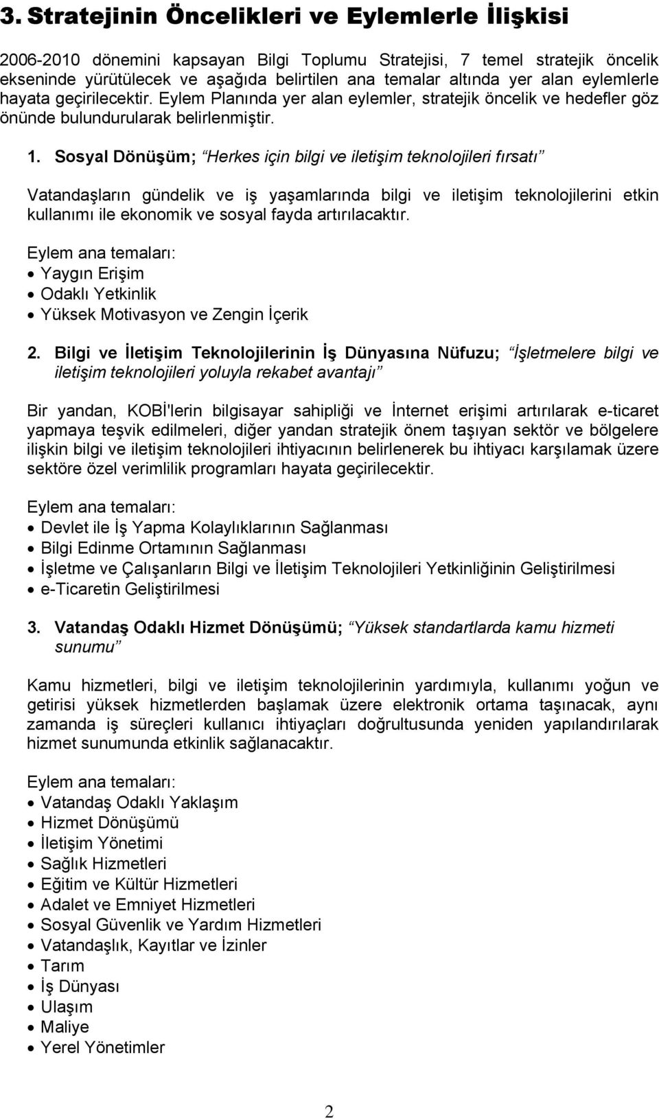 Sosyal Dönüşüm; Herkes için bilgi ve iletişim teknolojileri fırsatı Vatandaşların gündelik ve iş yaşamlarında bilgi ve iletişim teknolojilerini etkin kullanımı ile ekonomik ve sosyal fayda