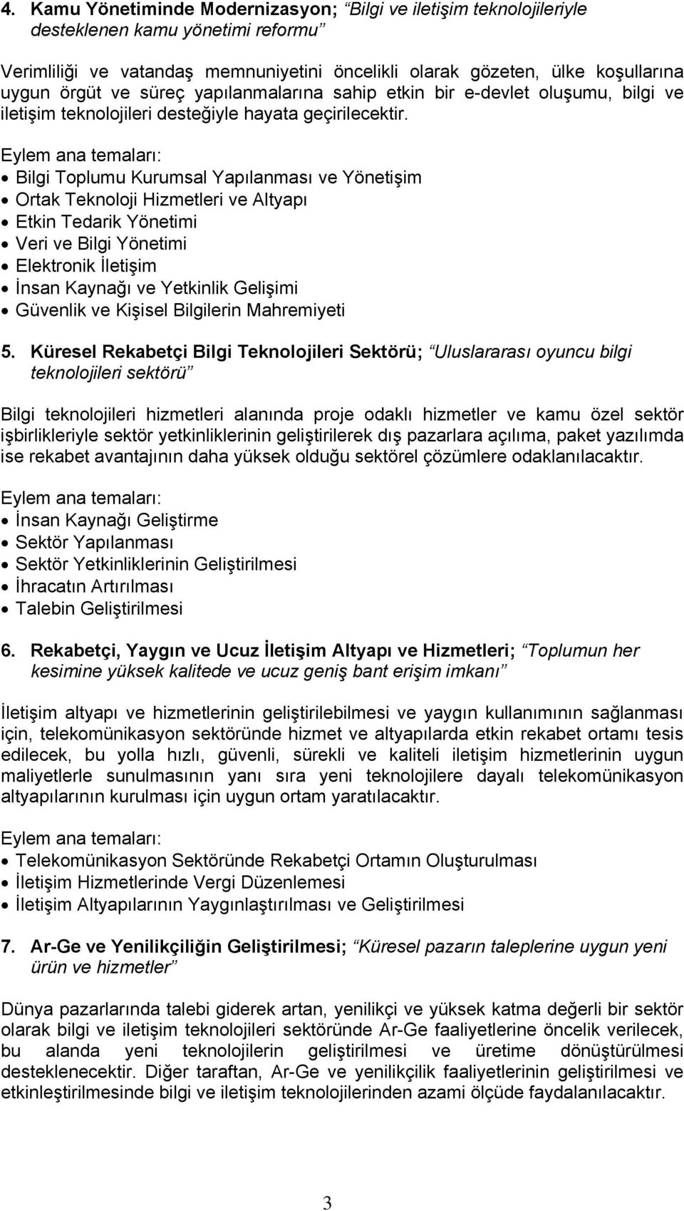 Eylem ana temaları: Bilgi Toplumu Kurumsal Yapılanması ve Yönetişim Ortak Teknoloji Hizmetleri ve Altyapı Etkin Tedarik Yönetimi Veri ve Bilgi Yönetimi Elektronik İletişim İnsan Kaynağı ve Yetkinlik