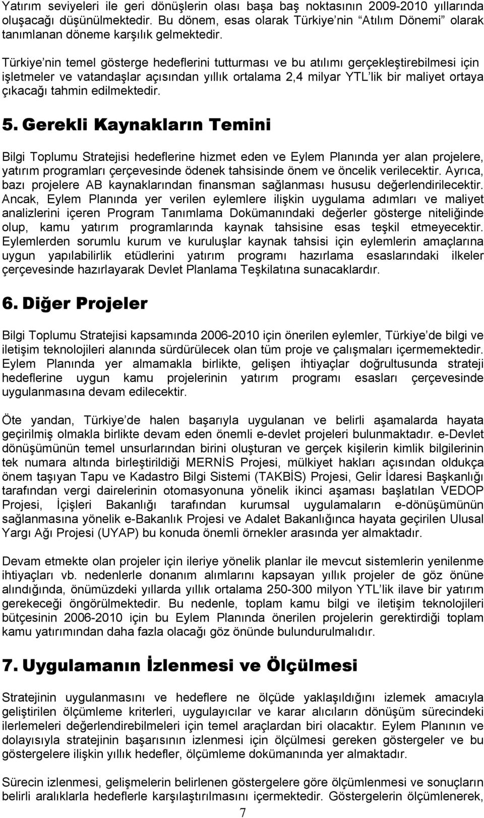 Türkiye nin temel gösterge hedeflerini tutturması ve bu atılımı gerçekleştirebilmesi için işletmeler ve vatandaşlar açısından yıllık ortalama 2,4 milyar YTL lik bir maliyet ortaya çıkacağı tahmin