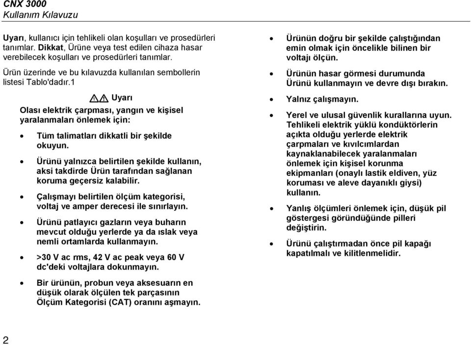 Ürünü yalnızca belirtilen şekilde kullanın, aksi takdirde Ürün tarafından sağlanan koruma geçersiz kalabilir. Çalışmayı belirtilen ölçüm kategorisi, voltaj ve amper derecesi ile sınırlayın.