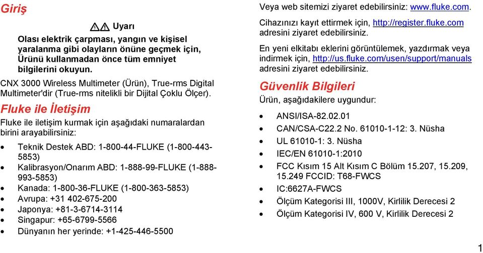 Fluke ile İletişim Fluke ile iletişim kurmak için aşağıdaki numaralardan birini arayabilirsiniz: Teknik Destek ABD: 1-800-44-FLUKE (1-800-443-5853) Kalibrasyon/Onarım ABD: 1-888-99-FLUKE (1-888-