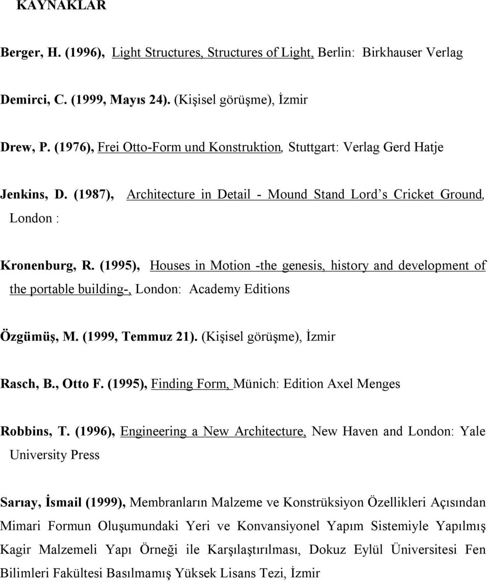 (1995), Houses in Motion -the genesis, history and development of the portable building-, London: Academy Editions Özgümüş, M. (1999, Temmuz 21). (Kişisel görüşme), İzmir Rasch, B., Otto F.