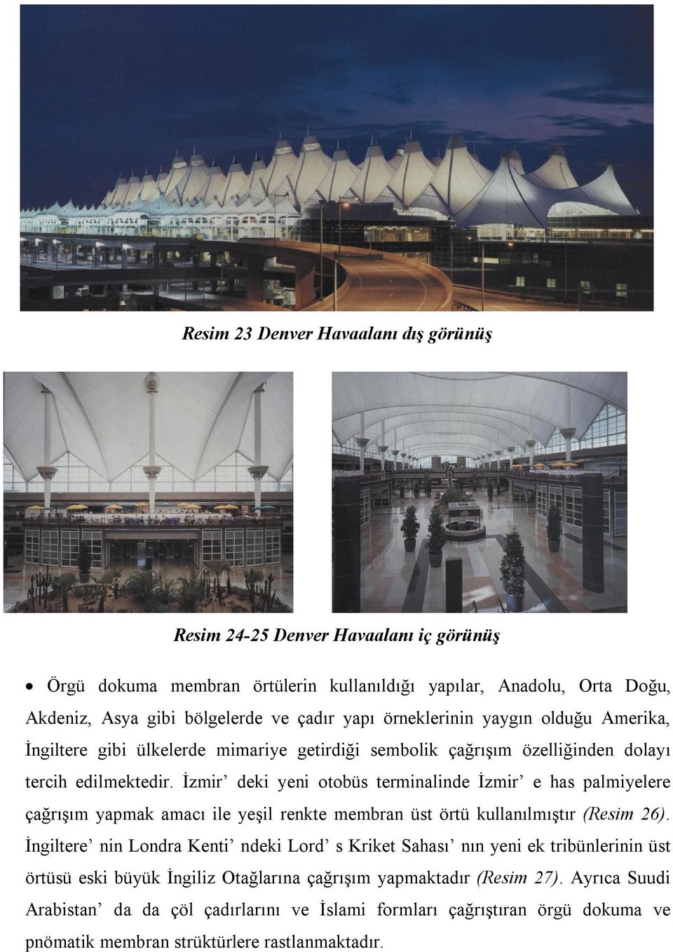 İzmir deki yeni otobüs terminalinde İzmir e has palmiyelere çağrışım yapmak amacı ile yeşil renkte membran üst örtü kullanılmıştır (Resim 26).