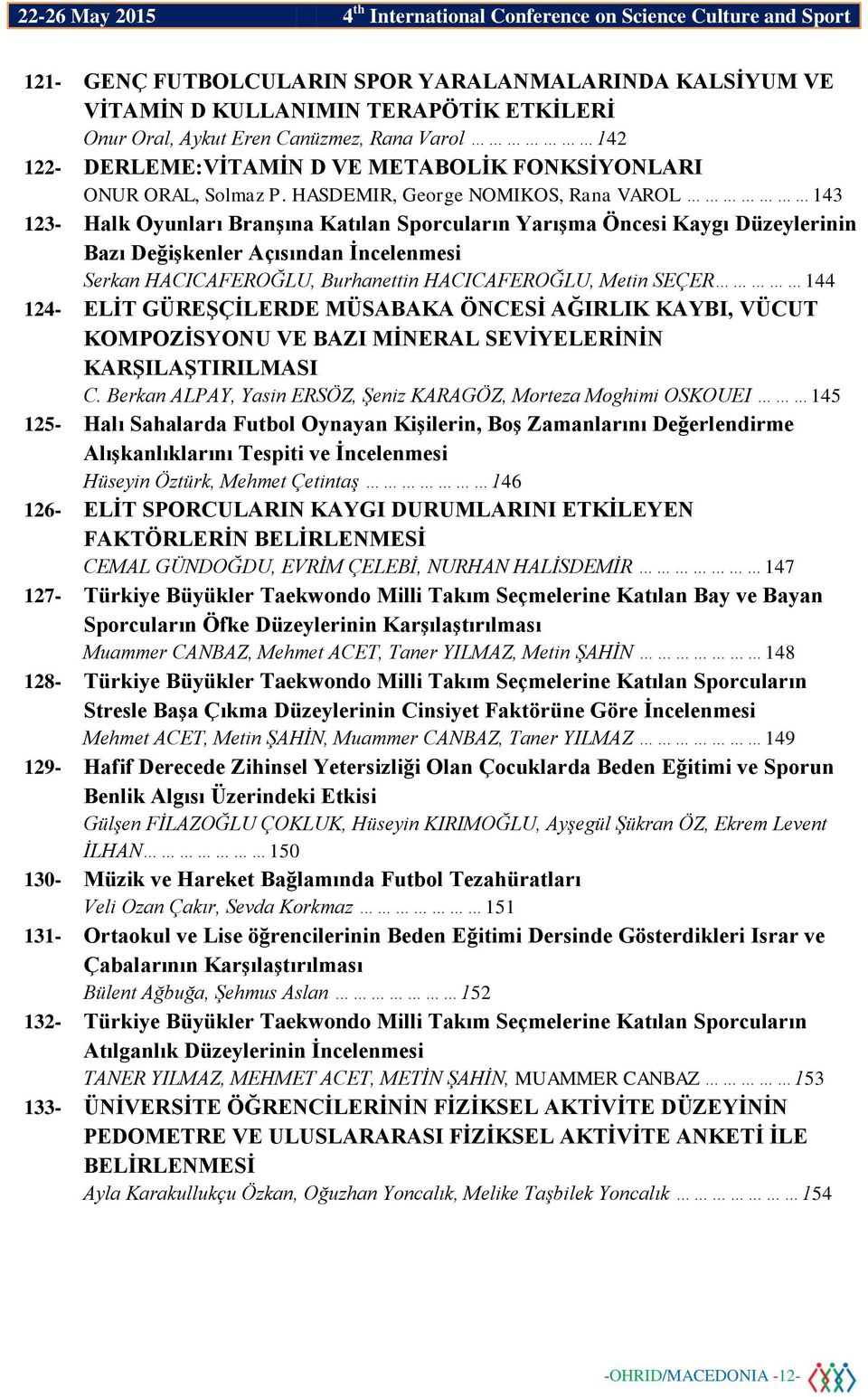 HASDEMIR, George NOMIKOS, Rana VAROL 143 123- Halk Oyunları Branşına Katılan Sporcuların Yarışma Öncesi Kaygı Düzeylerinin Bazı Değişkenler Açısından İncelenmesi Serkan HACICAFEROĞLU, Burhanettin