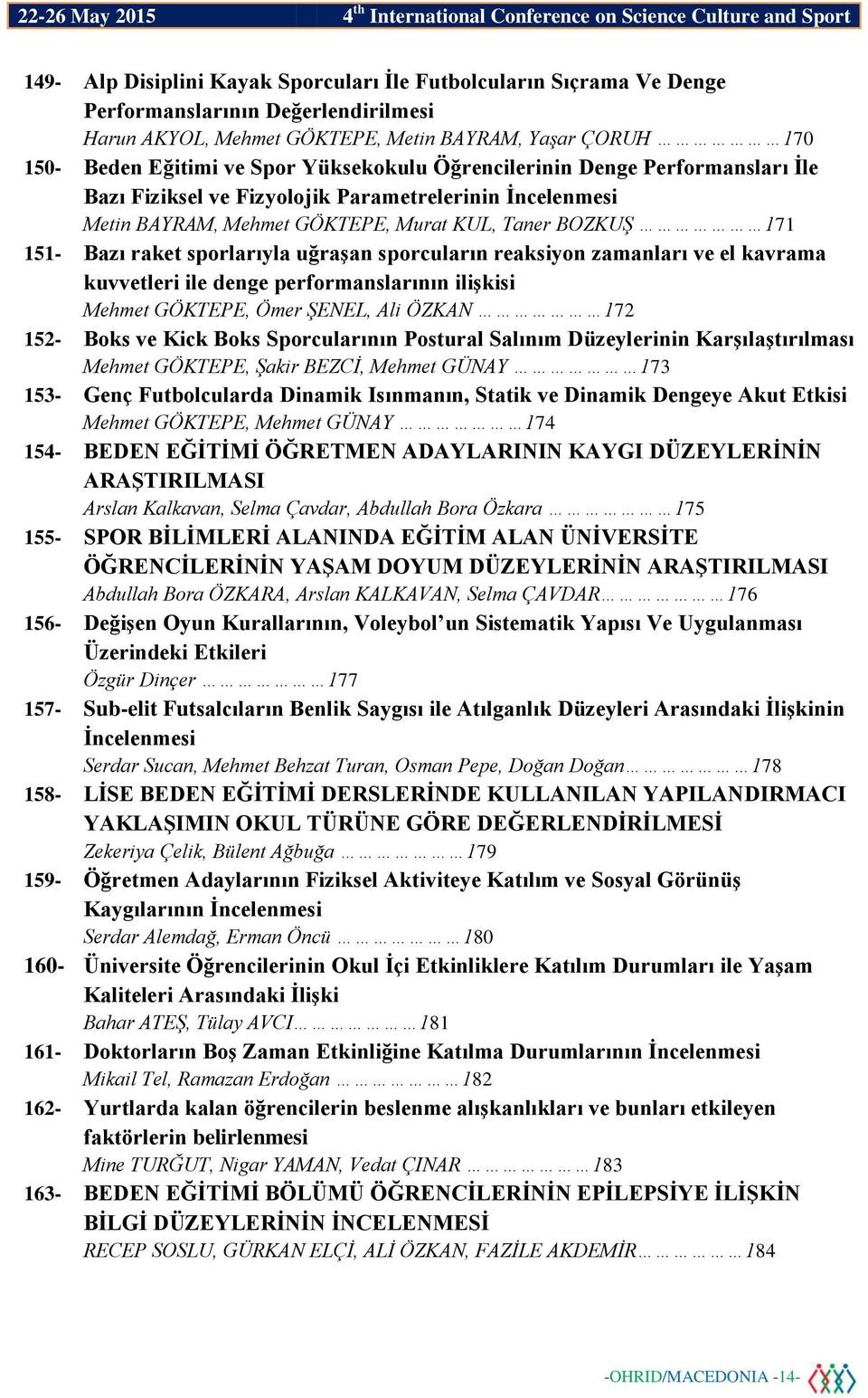 uğraşan sporcuların reaksiyon zamanları ve el kavrama kuvvetleri ile denge performanslarının ilişkisi Mehmet GÖKTEPE, Ömer ŞENEL, Ali ÖZKAN 172 152- Boks ve Kick Boks Sporcularının Postural Salınım