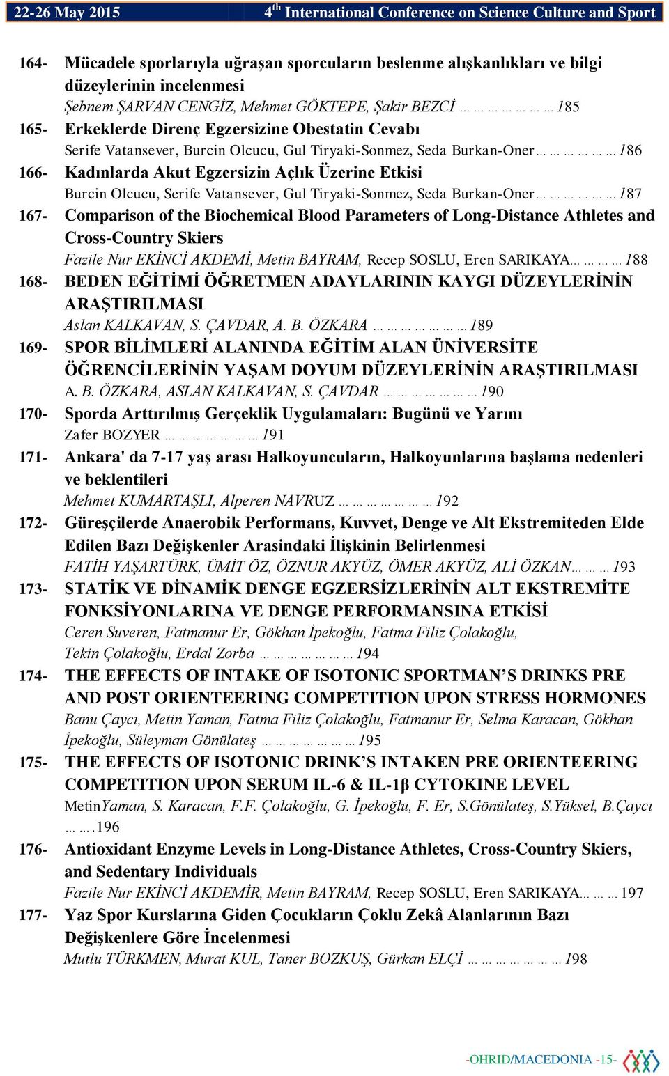 Seda Burkan-Oner 187 167- Comparison of the Biochemical Blood Parameters of Long-Distance Athletes and Cross-Country Skiers Fazile Nur EKİNCİ AKDEMİ, Metin BAYRAM, Recep SOSLU, Eren SARIKAYA 188 168-