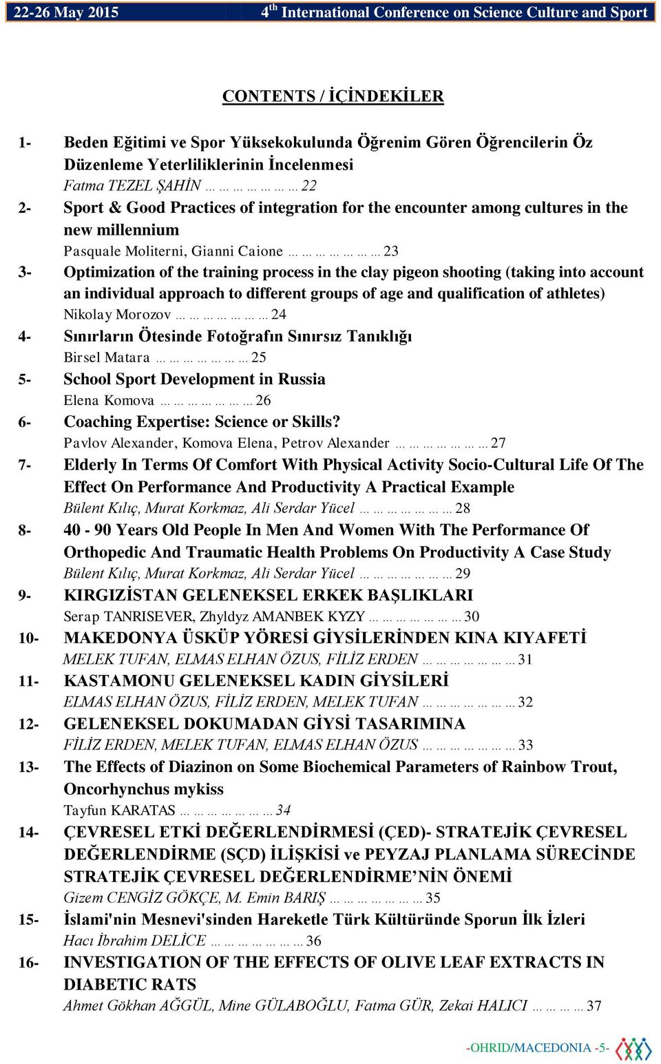 to different groups of age and qualification of athletes) Nikolay Morozov 24 4- Sınırların Ötesinde Fotoğrafın Sınırsız Tanıklığı Birsel Matara 25 5- School Sport Development in Russia Elena Komova