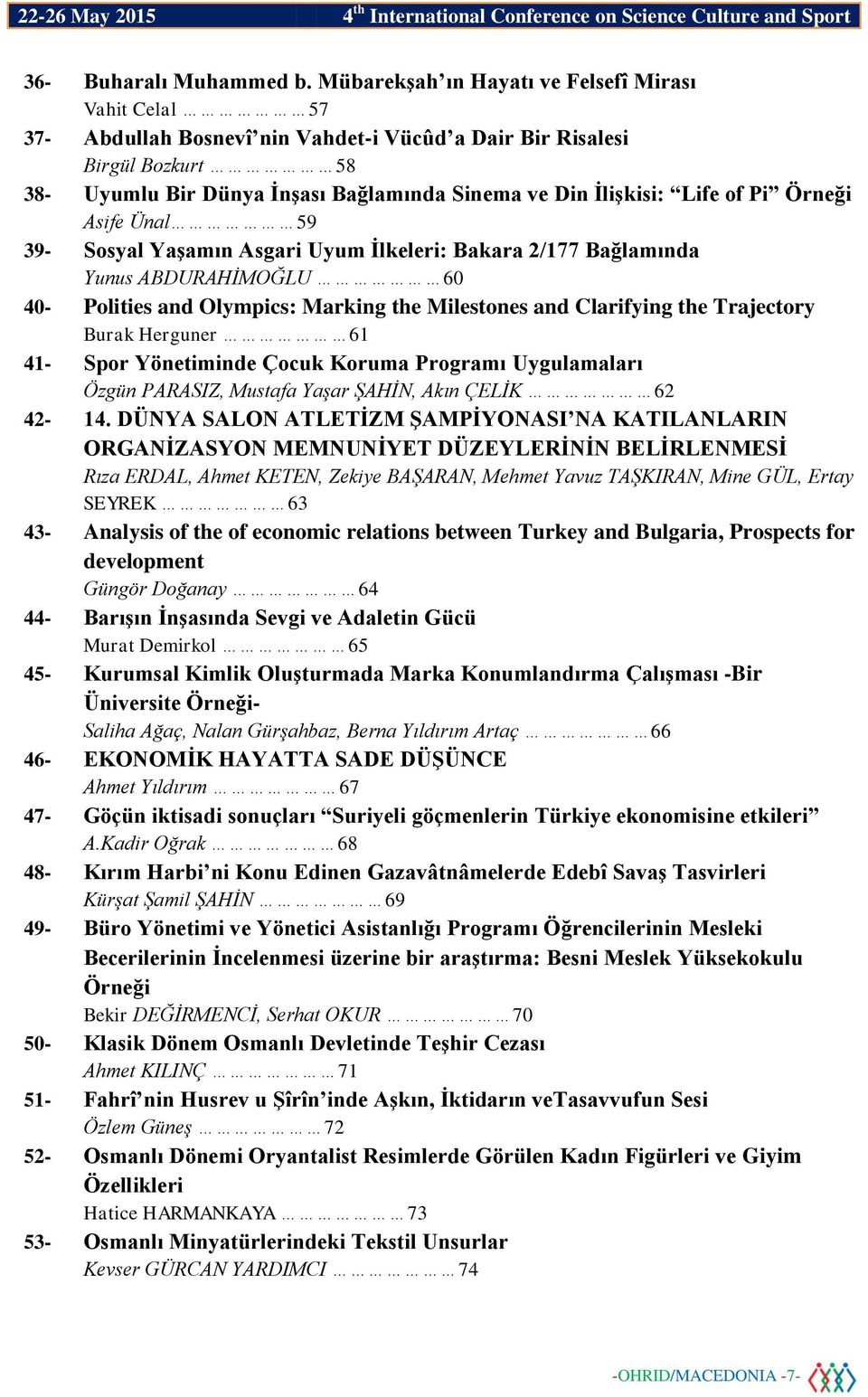 of Pi Örneği Asife Ünal 59 39- Sosyal Yaşamın Asgari Uyum İlkeleri: Bakara 2/177 Bağlamında Yunus ABDURAHİMOĞLU 60 40- Polities and Olympics: Marking the Milestones and Clarifying the Trajectory