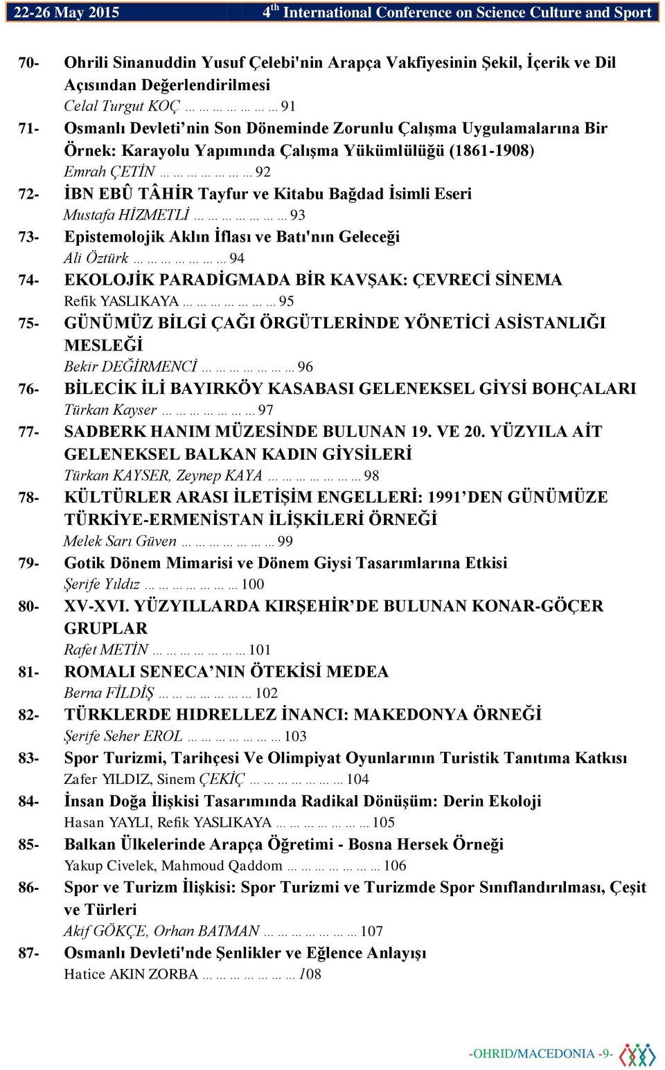 Geleceği Ali Öztürk 94 74- EKOLOJİK PARADİGMADA BİR KAVŞAK: ÇEVRECİ SİNEMA Refik YASLIKAYA 95 75- GÜNÜMÜZ BİLGİ ÇAĞI ÖRGÜTLERİNDE YÖNETİCİ ASİSTANLIĞI MESLEĞİ Bekir DEĞİRMENCİ 96 76- BİLECİK İLİ