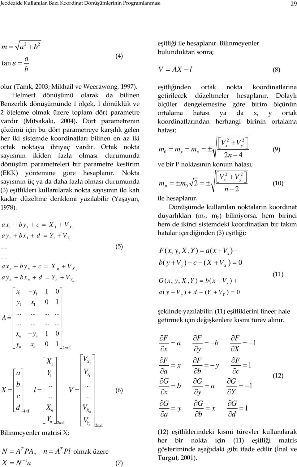 Helmert dönüşümü olarak da bilinen Benzerlik dönüşümünde ölçek, dönüklük ve öteleme olmak üzere toplam dört parametre vardır (Mitsakaki, 4).