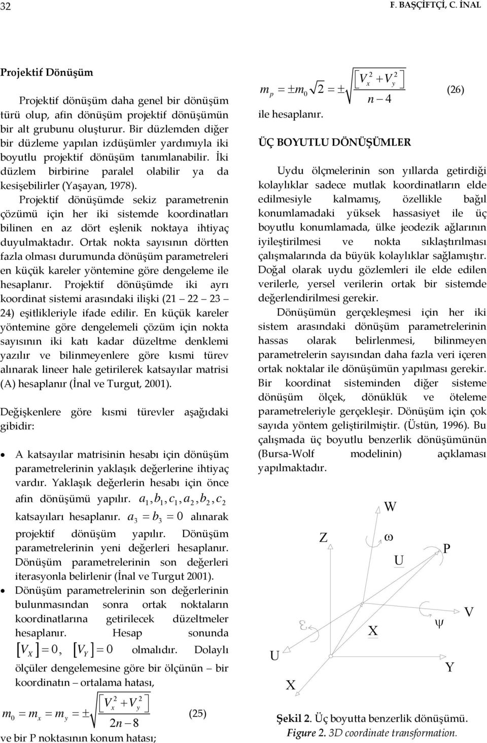 Projektif dönüşümde sekiz parametrenin çözümü için her iki sistemde koordinatları bilinen en az dört eşlenik noktaa ihtiaç duulmaktadır.