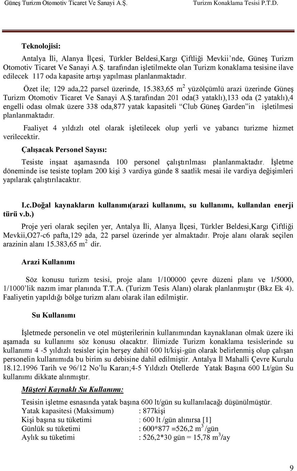 tarafından işletilmekte olan Turizm konaklama tesisine ilave edilecek 117 oda kapasite artışı yapılması planlanmaktadır. Özet ile; 129 ada,22 parsel üzerinde, 15.