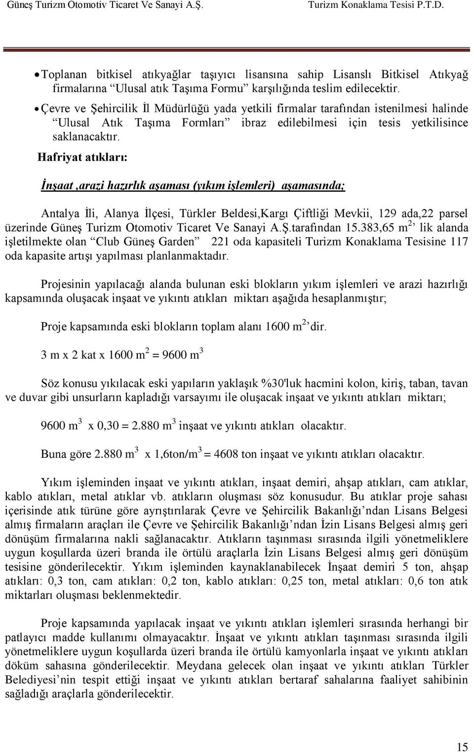 Çevre ve Şehircilik İl Müdürlüğü yada yetkili firmalar tarafından istenilmesi halinde Ulusal Atık Taşıma Formları ibraz edilebilmesi için tesis yetkilisince saklanacaktır.