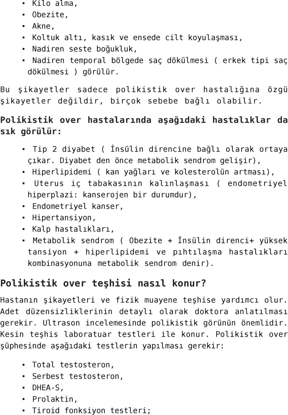 Polikistik over hastalarında aşağıdaki hastalıklar da sık görülür: Tip 2 diyabet ( İnsülin direncine bağlı olarak ortaya çıkar.