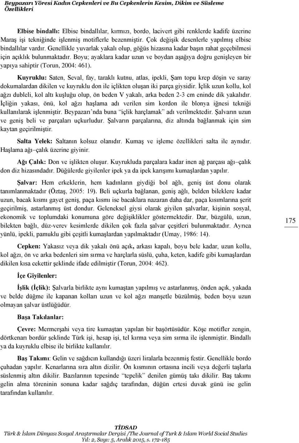 Genellikle yuvarlak yakalı olup, göğüs hizasına kadar başın rahat geçebilmesi için açıklık bulunmaktadır.