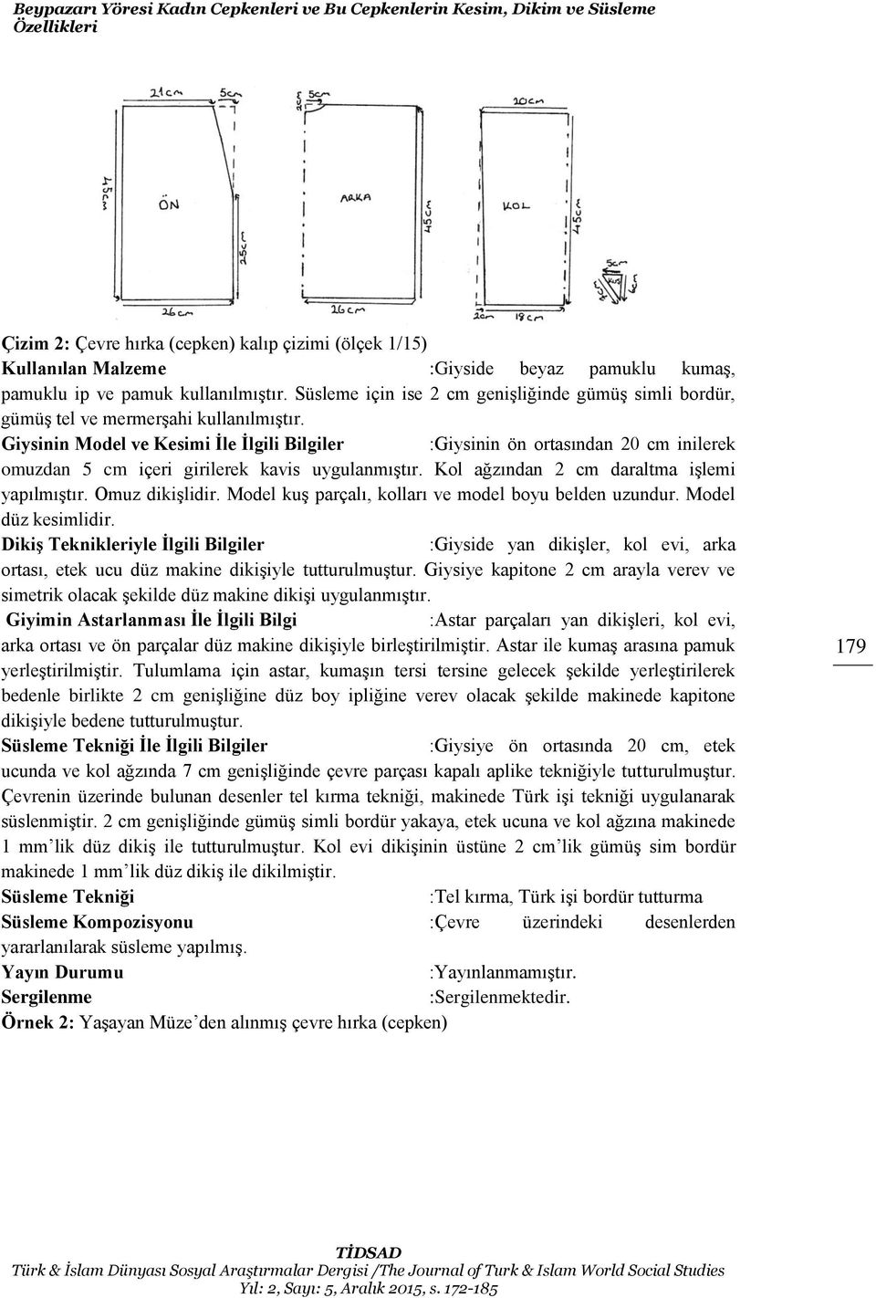 Giysinin Model ve Kesimi İle İlgili Bilgiler :Giysinin ön ortasından 20 cm inilerek omuzdan 5 cm içeri girilerek kavis uygulanmıştır. Kol ağzından 2 cm daraltma işlemi yapılmıştır. Omuz dikişlidir.