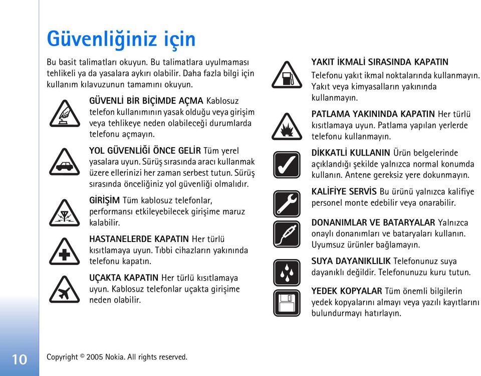 Sürüþ sýrasýnda aracý kullanmak üzere ellerinizi her zaman serbest tutun. Sürüþ sýrasýnda önceliðiniz yol güvenliði olmalýdýr.