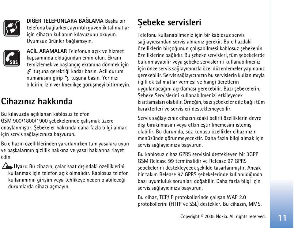 Yerinizi bildirin. Ýzin verilmedikçe görüþmeyi bitirmeyin. Cihazýnýz hakkýnda Bu kýlavuzda açýklanan kablosuz telefon GSM 900/1800/1900 þebekelerinde çalýþmak üzere onaylanmýþtýr.