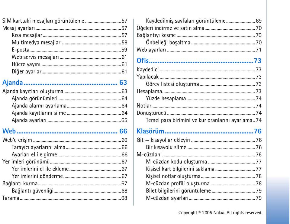 ..66 Ayarlarý el ile girme...66 Yer imleri görünümü...67 Yer imlerini el ile ekleme...67 Yer imlerini gönderme...67 Baðlantý kurma...67 Baðlantý güvenliði...68 Tarama.