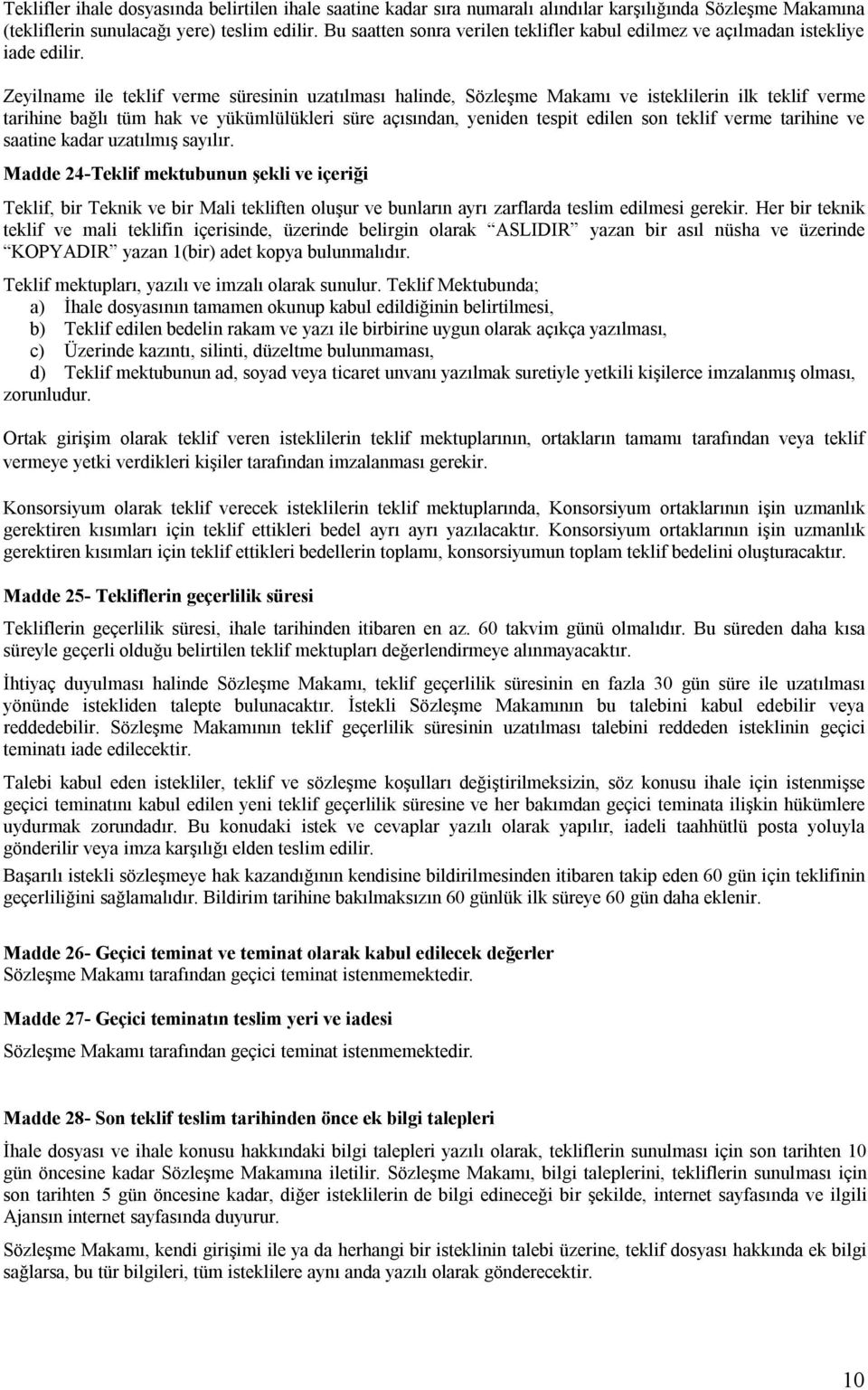 Zeyilname ile teklif verme süresinin uzatılması halinde, Sözleşme Makamı ve isteklilerin ilk teklif verme tarihine bağlı tüm hak ve yükümlülükleri süre açısından, yeniden tespit edilen son teklif