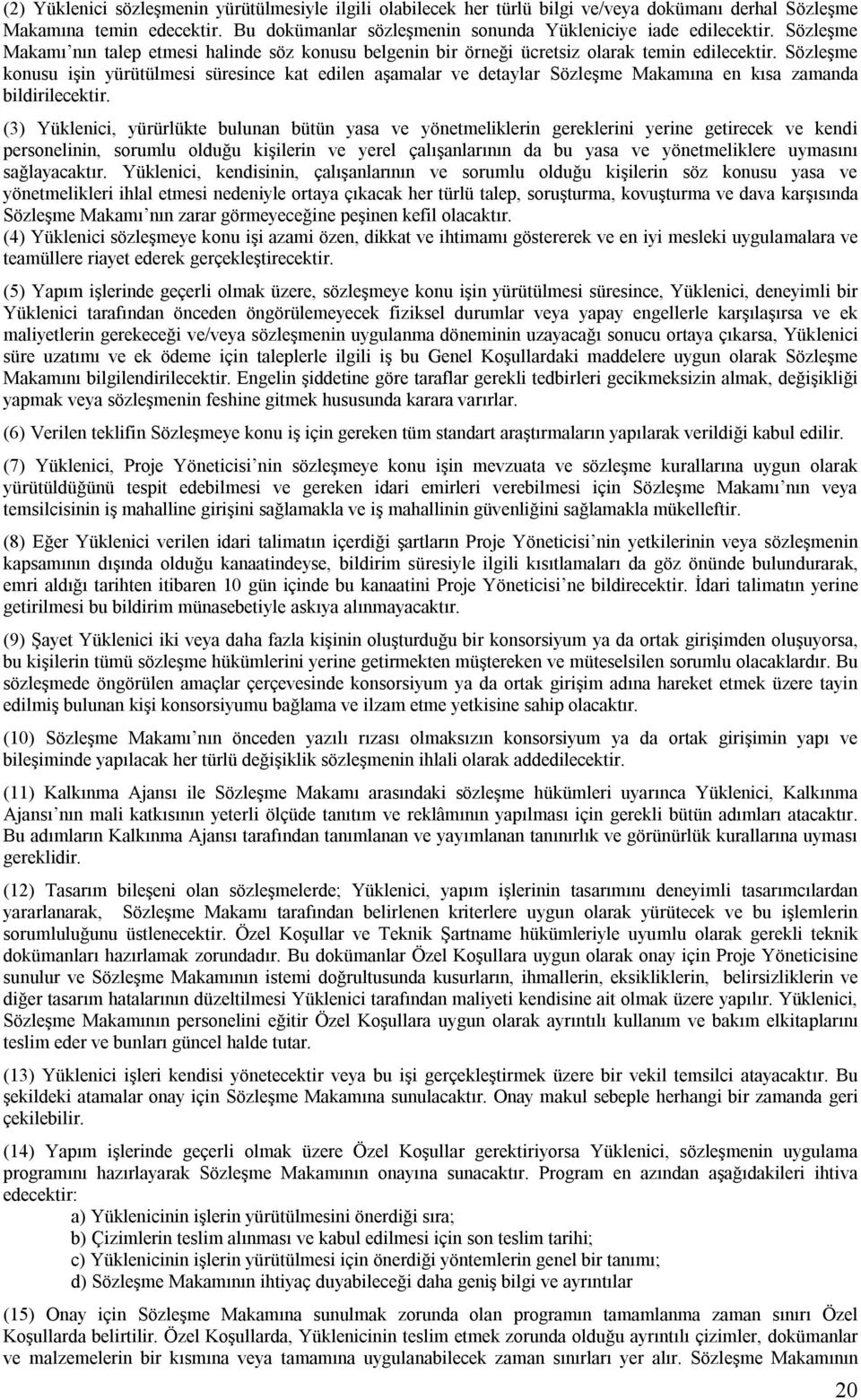 Sözleşme konusu işin yürütülmesi süresince kat edilen aşamalar ve detaylar Sözleşme Makamına en kısa zamanda bildirilecektir.