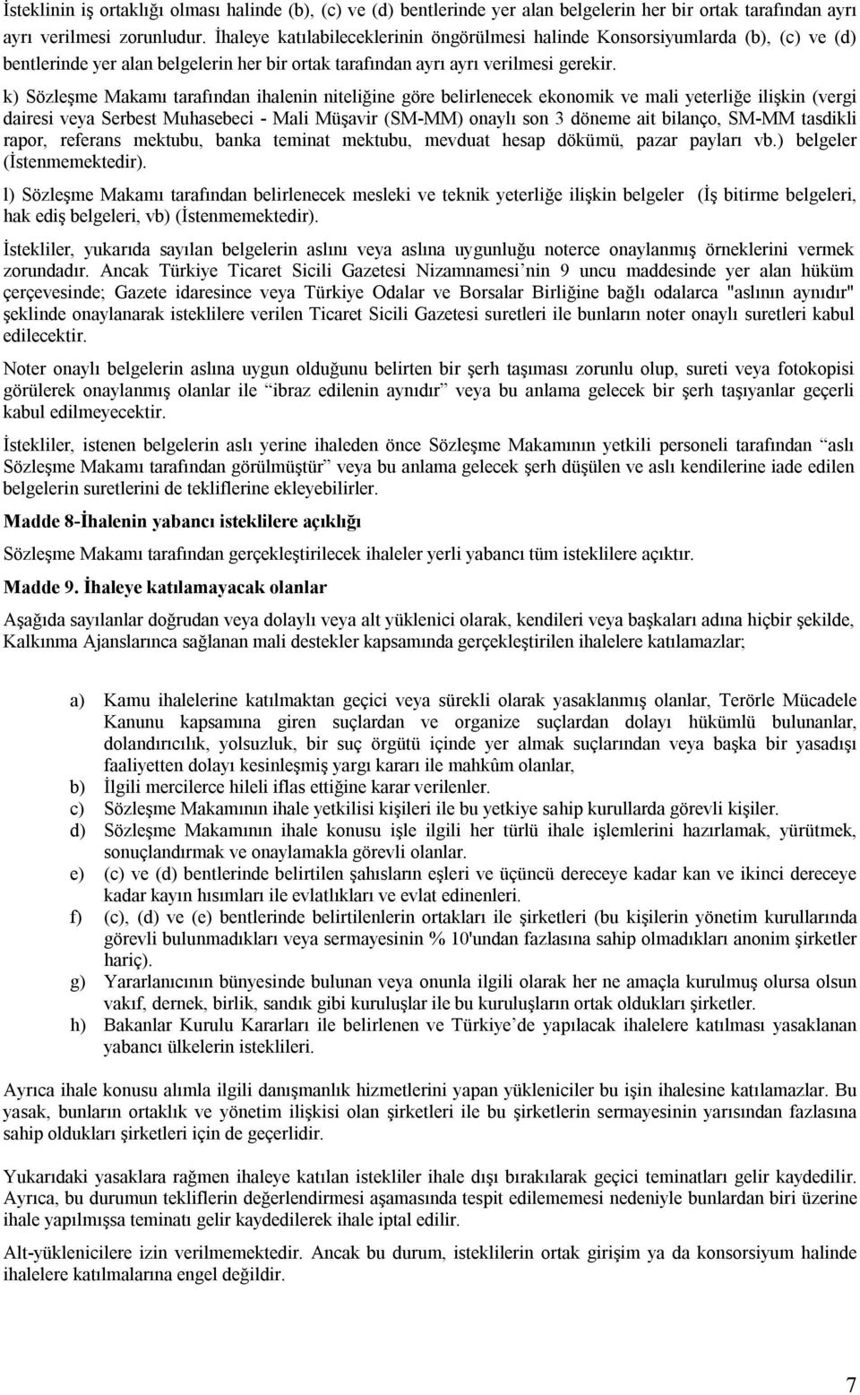 k) Sözleşme Makamı tarafından ihalenin niteliğine göre belirlenecek ekonomik ve mali yeterliğe ilişkin (vergi dairesi veya Serbest Muhasebeci - Mali Müşavir (SM-MM) onaylı son 3 döneme ait bilanço,