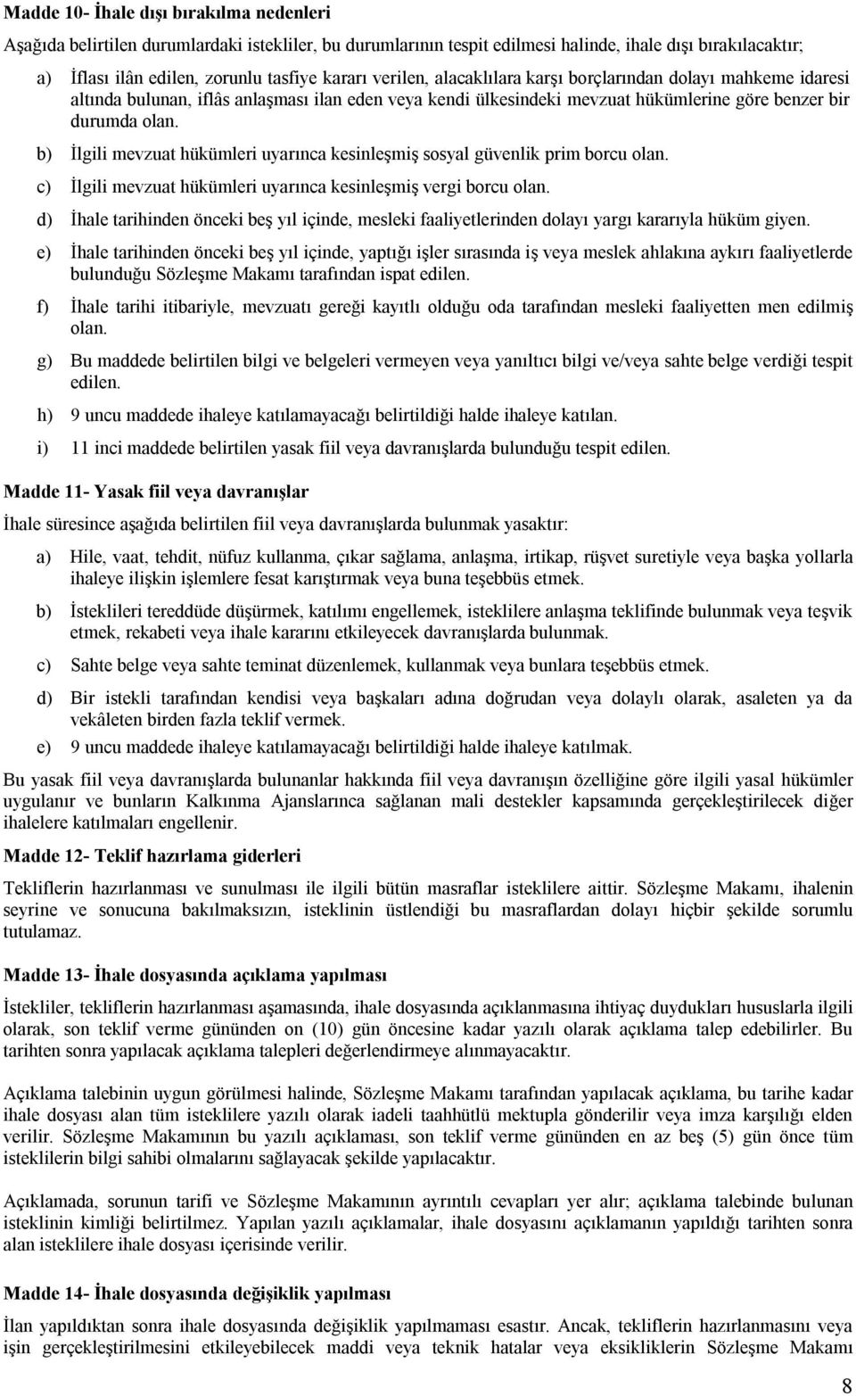 b) İlgili mevzuat hükümleri uyarınca kesinleşmiş sosyal güvenlik prim borcu olan. c) İlgili mevzuat hükümleri uyarınca kesinleşmiş vergi borcu olan.