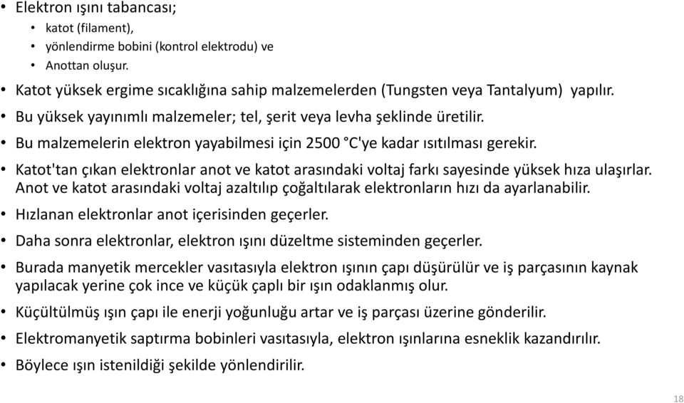 Katot'tan çıkan elektronlar anot ve katot arasındaki voltaj farkı sayesinde yüksek hıza ulaşırlar. Anot ve katot arasındaki voltaj azaltılıp çoğaltılarak elektronların hızı da ayarlanabilir.