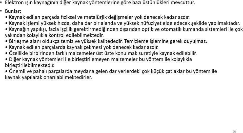 Kaynağın yapılışı, fazla işçilik gerektirmediğinden dışarıdan optik ve otomatik kumanda sistemleri ile çok yakından kolaylıkla kontrol edilebilmektedir.