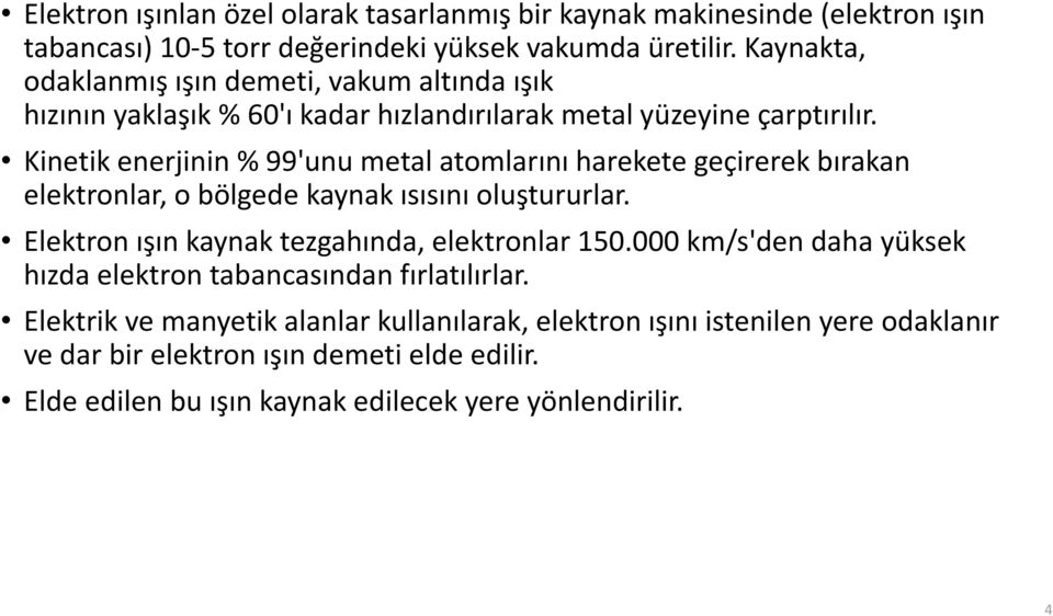 Kinetik enerjinin % 99'unu metal atomlarını harekete geçirerek bırakan elektronlar, o bölgede kaynak ısısını oluştururlar. Elektron ışın kaynak tezgahında, elektronlar 150.