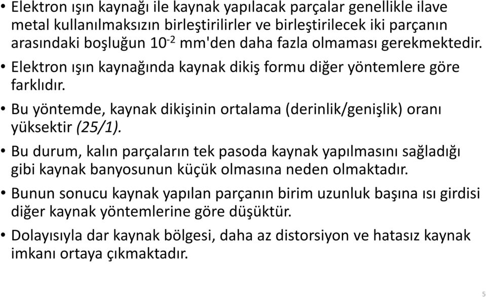 Bu yöntemde, kaynak dikişinin ortalama (derinlik/genişlik) oranı yüksektir (25/1).