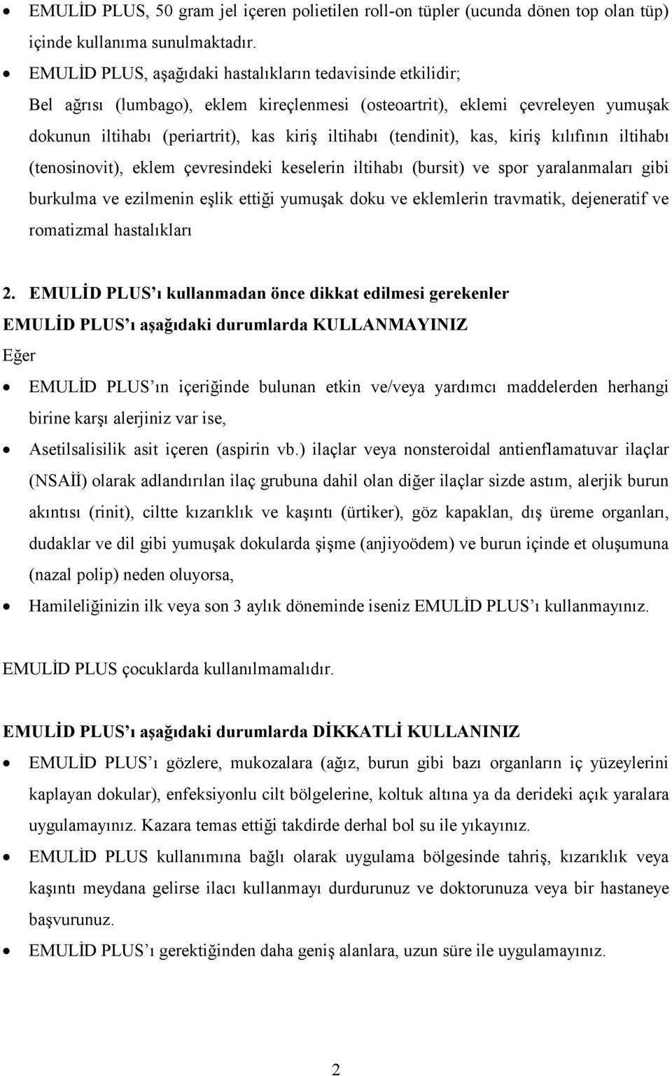 (tendinit), kas, kiriş kılıfının iltihabı (tenosinovit), eklem çevresindeki keselerin iltihabı (bursit) ve spor yaralanmaları gibi burkulma ve ezilmenin eşlik ettiği yumuşak doku ve eklemlerin