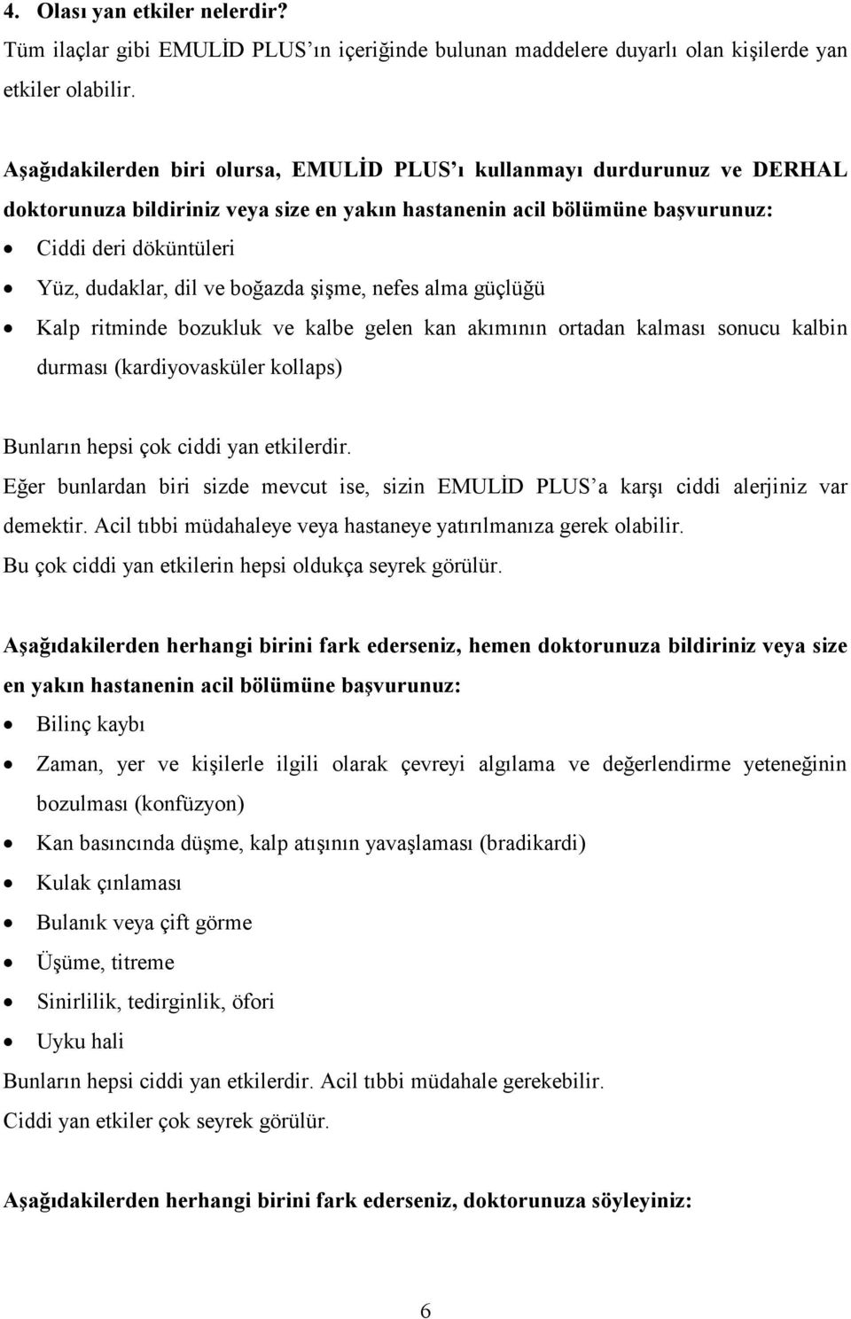 boğazda şişme, nefes alma güçlüğü Kalp ritminde bozukluk ve kalbe gelen kan akımının ortadan kalması sonucu kalbin durması (kardiyovasküler kollaps) Bunların hepsi çok ciddi yan etkilerdir.