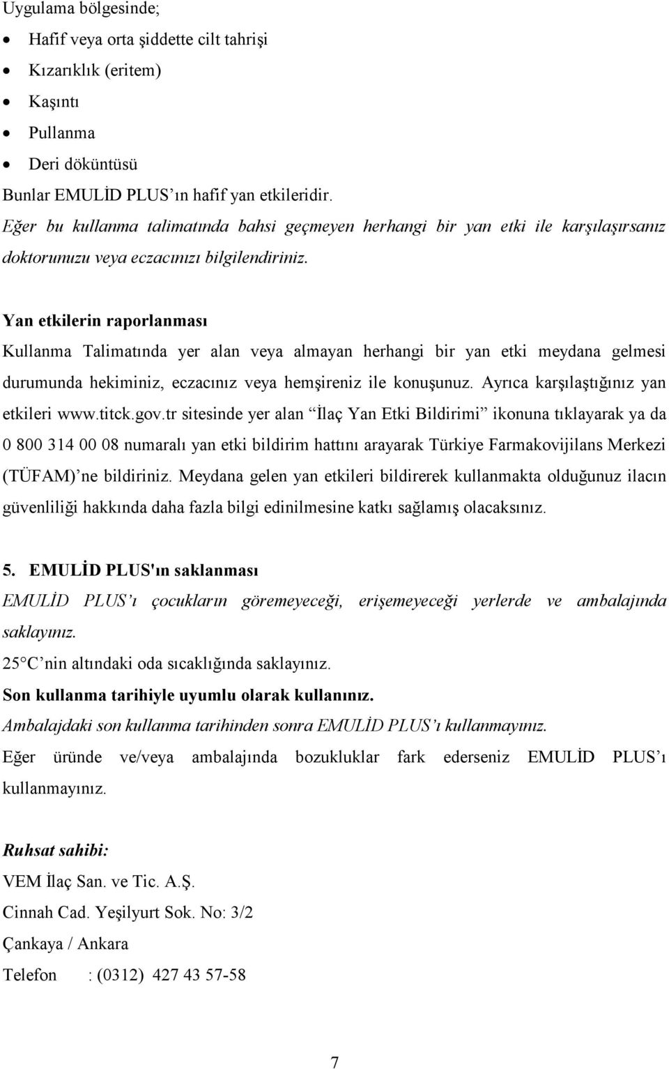 Yan etkilerin raporlanması Kullanma Talimatında yer alan veya almayan herhangi bir yan etki meydana gelmesi durumunda hekiminiz, eczacınız veya hemşireniz ile konuşunuz.