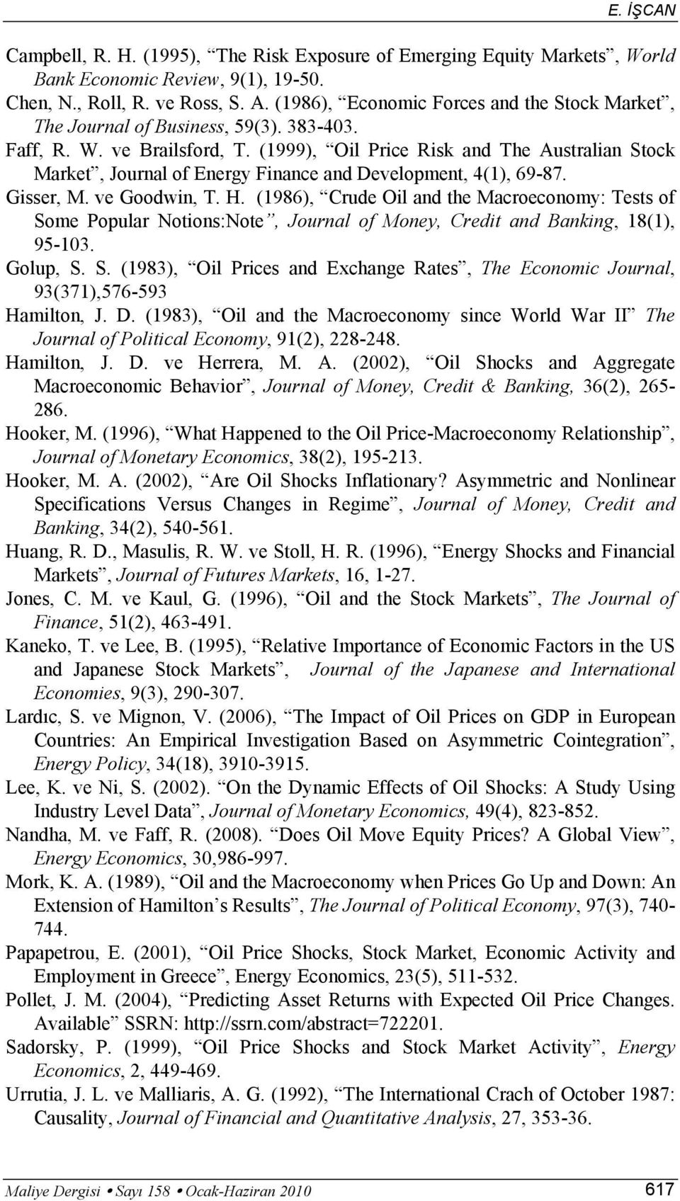 (1999), Oil Price Risk and The Australian Stock Market, Journal of Energy Finance and Development, 4(1), 69-87. Gisser, M. ve Goodwin, T. H.