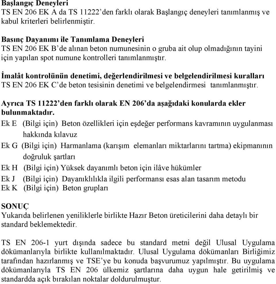 İmalât kontrolünün denetimi, değerlendirilmesi ve belgelendirilmesi kuralları TS EN 206 EK C de beton tesisinin denetimi ve belgelendirmesi tanımlanmıştır.