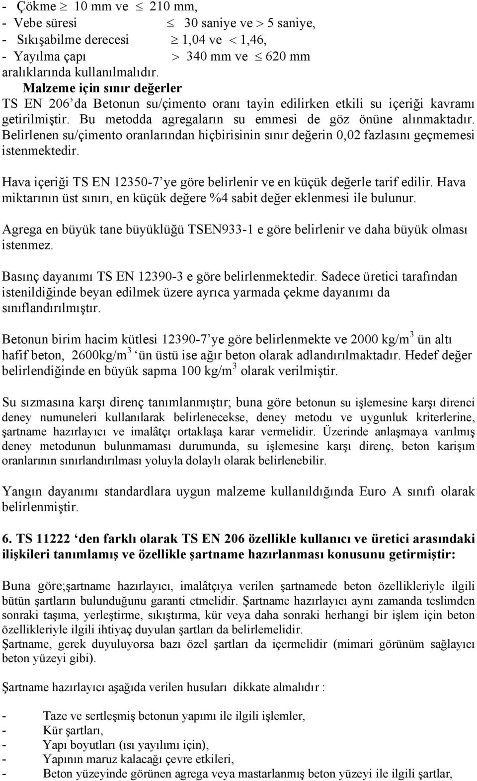 Belirlenen su/çimento oranlarından hiçbirisinin sınır değerin 0,02 fazlasını geçmemesi istenmektedir. Hava içeriği TS EN 12350-7 ye göre belirlenir ve en küçük değerle tarif edilir.