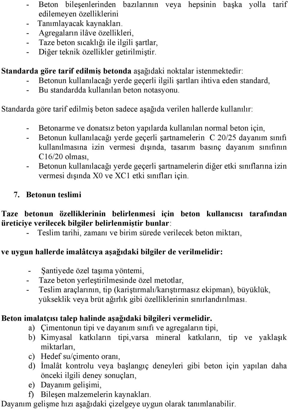 Standarda göre tarif edilmiş betonda aşağıdaki noktalar istenmektedir: - Betonun kullanılacağı yerde geçerli ilgili şartları ihtiva eden standard, - Bu standardda kullanılan beton notasyonu.