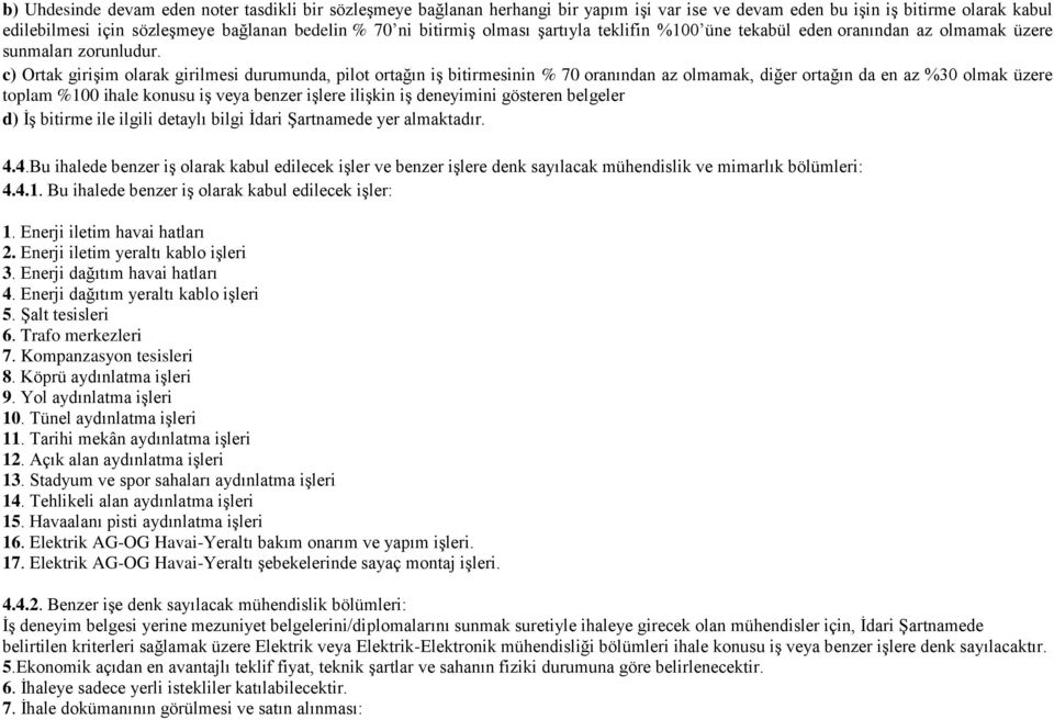 c) Ortak girişim olarak girilmesi durumunda, pilot ortağın iş bitirmesinin % 70 oranından az olmamak, diğer ortağın da en az %30 olmak üzere toplam %100 ihale konusu iş veya benzer işlere ilişkin iş