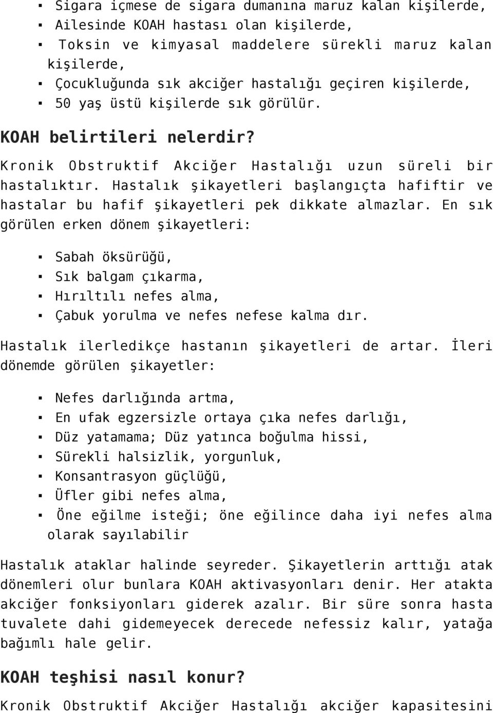 Hastalık şikayetleri başlangıçta hafiftir ve hastalar bu hafif şikayetleri pek dikkate almazlar.