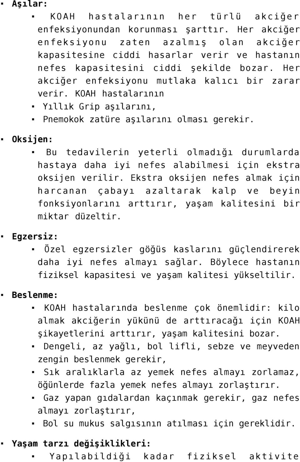 KOAH hastalarının Yıllık Grip aşılarını, Pnemokok zatüre aşılarını olması gerekir. Oksijen: Bu tedavilerin yeterli olmadığı durumlarda hastaya daha iyi nefes alabilmesi için ekstra oksijen verilir.