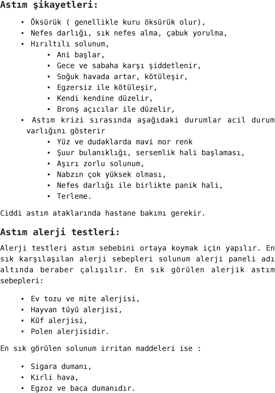 bulanıklığı, sersemlik hali başlaması, Aşırı zorlu solunum, Nabzın çok yüksek olması, Nefes darlığı ile birlikte panik hali, Terleme. Ciddi astım ataklarında hastane bakımı gerekir.